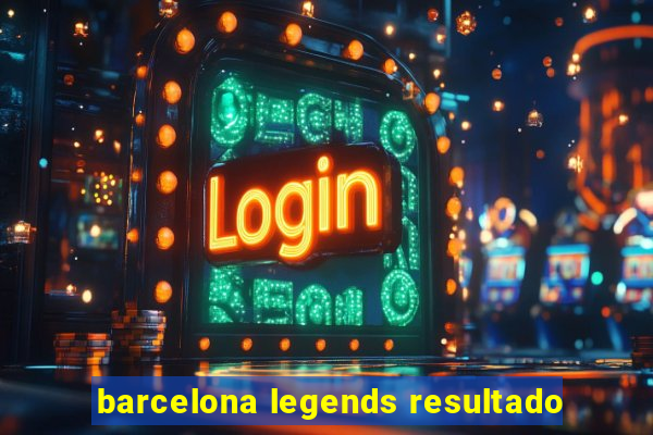 barcelona legends resultado